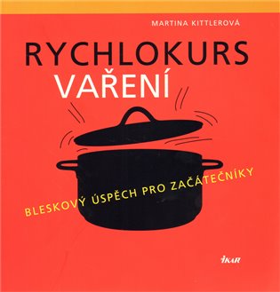 Rychlokurs vaření: Bleskový úspěch pro začátečníky - Martina Kittlerová