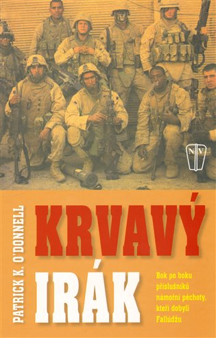 Krvavý Irák: Bok po boku příslušníků námořní pěchoty, kteří dobyli Fallúdžu - Patrick K. O’donnell