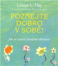 Poznejte dobro v sobě!: Jak se naučit používat afirmace - Louise L. Hay