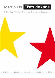 Třetí dekáda: O životě, politice a lidech mezi Bruselem a Gazpromem - Martin Ehl