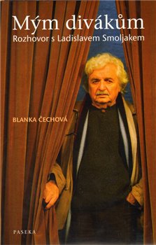 Mým divákům. Rozhovor s Ladislavem Smoljakem - Ladislav Smoljak, Blanka Čechová