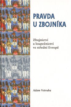 Levně Pravda u zbojníka. Zbojnictví a loupežnictví ve střední Evropě - Adam Votruba