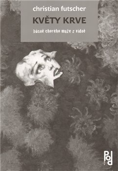 Květy krve. básně chorého muže z vídně koupíte na Kosmas.cz