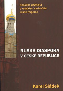 Levně Ruská diaspora v České republice. Sociální, politická a religiózní variabilitaruských migrantů - Karel Sládek
