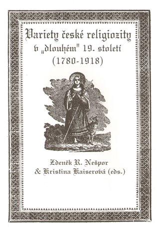 Variety české religiozity v „dlouhém“ 19. století (1780-1918) - Kristina Kaiserová, R. Zdeněk Nešpor