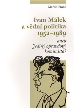 Levně Ivan Málek a vědní politika 1952-1989. aneb Jediný opravdový komunista? - Martin Franc
