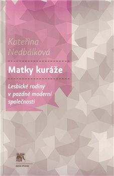 Levně Matky kuráže. Lesbické rodiny v pozdně moderní společnosti - Kateřina Nedbálková