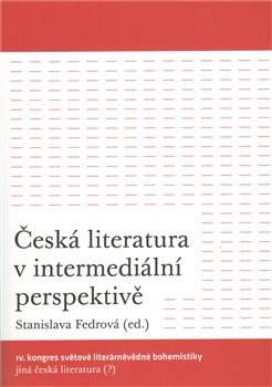 Levně Česká literatura v intermediální perspektivě. IV. kongres světové literárněvědné bohemistiky: Jiná česká literatura (?)