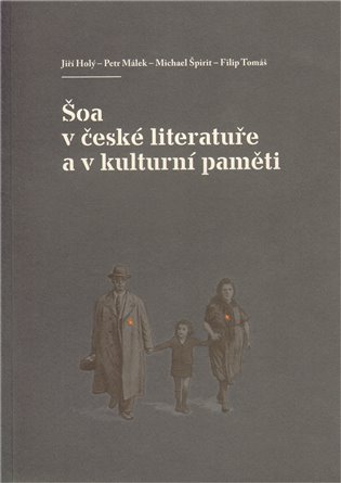 Šoa v české literatuře a v kulturní paměti - Michael Špirit, Jiří Holý, Petr Málek, Filip Tomáš