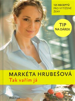 Levně Tak vařím já. 125 receptů pro vytížené ženy - Markéta Hrubešová