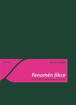 Levně Fenomén fikce. Příspěvek k fenomenologii literatury - Tomáš Koblížek