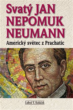 Levně Svatý Jan Nepomuk Neumann. Americký světec z Prachatic - Luboš Y. Koláček