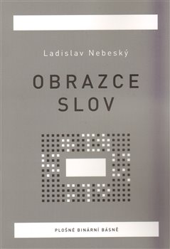 Levně Obrazce slov. Plošné binární básně - Ladislav Nebeský