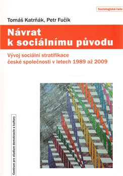 Levně Návrat k sociálnímu původu. Vývoj sociální stratifikace české společnosti v letech 1989 až 2009 - Tomáš Katrňák, Petr Fučík