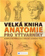 Velká kniha anatomie pro výtvarníky: Kompletní příručka o kresbě lidského těla
