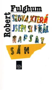 Slova, která jsem si přál napsat sám - Robert Fulghum