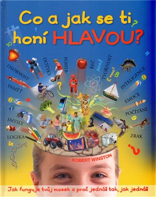 Co a jak se ti honí hlavou?: Jak funguje tvůj mozek a proč jednáš tak, jak jednáš - Robert Winston