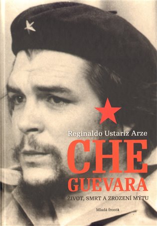Che Guevara: Život, smrt a zrození mýtu - R. U. Arze