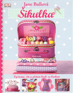 Levně Šikulka. Šití, vyšívání a pletení krok za krokem - Jane Bullová