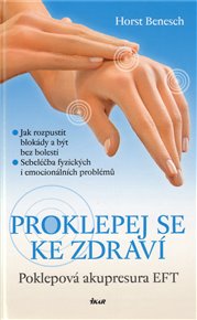 Proklepej se ke zdraví: Poklepová akupresura EFT - Horst Benesch