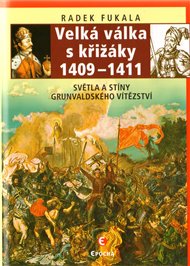 Velká válka s křižáky 1409–1411: Světla a stíny grunvaldského vítězství - Radek Fukala