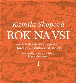 Rok na vsi aneb Kalendářové vyprávění Dorotky a Jakuba z 19. století. Pranostiky, recepty, návody, lidová slovesnost koupíte na Kosmas.cz