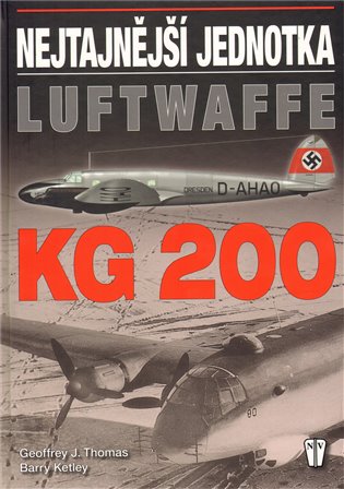 KG 200: Nejtajnější jednotka Luftwaffe - Barry Ketley, Geoffrey J. Thomas