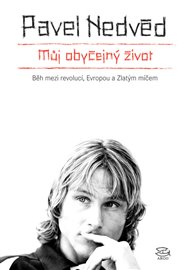 Můj obyčejný život: Běh od revoluce do Evropy a ke Zlatému míči - Pavel Nedvěd