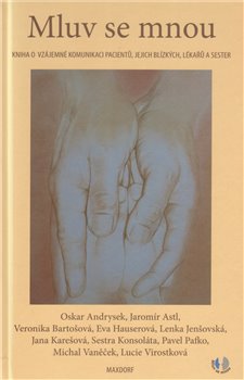Mluv se mnou. Kniha o vzájemné komunikaci pacientů, jejich blízkých, lékařů a sester koupíte na Kosmas.cz