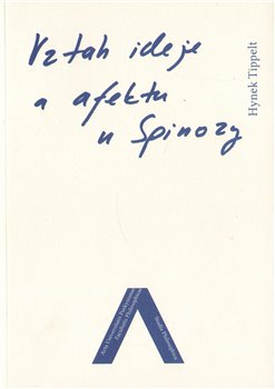 Levně Vztah ideje a afektu u Spinozy. Inkrementálně-holistická interpretace - Hynek Tippelt