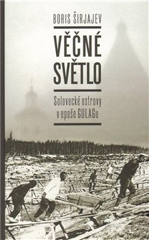 Levně Věčné světlo. Solovecké ostrovy v epoše GULAGu - Boris Širjajev