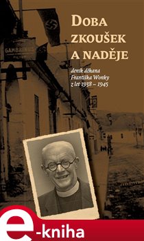 Levně Doba zkoušek a naděje. deník děkana Františka Wonky z let 1938 - 1945 - František Wonka e-kniha