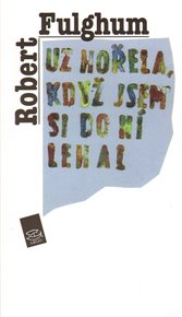 Už hořela, když jsem do ní lehal - Robert Fulghum