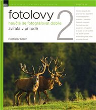 Fotolovy 2: Naučte se fotografovat dobře zvířata v přírodě - Rostislav Stach
