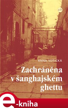 Levně Zachráněna v šanghajském ghettu - Anna Votická e-kniha