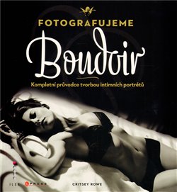 Levně Fotografujeme Boudoir. Kompletní průvodce tvorbou intimních portrétů - Critsey Rowe