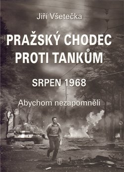 Levně Pražský chodec proti tankům. Srpen 1968. Abychom nezapomněli - Jiří Všetečka