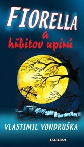 Fiorella a hřbitov upírů: Dobrodružství dcery dvorního alchymisty císaře Rudolfa II - Vlastimil Vondruška
