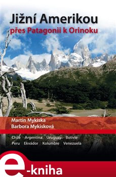 Levně Jižní Amerikou přes Patagonii k Orinoku. Argentina, Chile, Uruguay, Bolívie, Peru, Ekvádor, Kolumbie a Venezuela - Barbora Mykisková, Martin Mykiska e-kniha