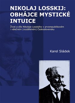 Levně Nikolaj Losskij: obhájce mystické intuice. Život a dílo Nikolaje Losského v prvorepublikovém i válečném (rozděleném) Československu - Karel Sládek