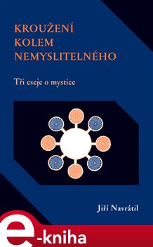 Levně Kroužení kolem nemyslitelného. Tři eseje o mystice - Jiří Navrátil e-kniha