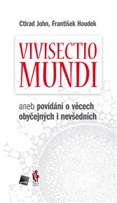 Vivisectio mundi: aneb povídání o věcech obyčejných i nevšedních - František Houdek, Ctirad John