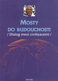 Mosty do budoucnosti: (Dialog mezi civilizacemi)