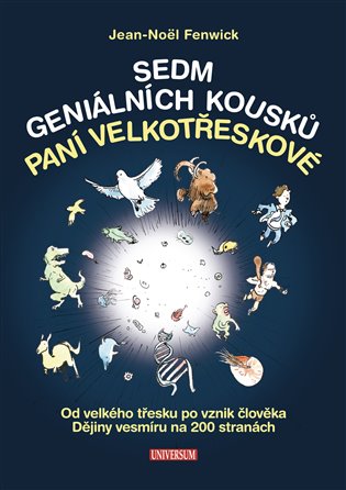 Sedm geniálních kousků paní Velkotřeskové: Od velkého třesku po vznik člověka, historie světa na 200 stranách - Jean-Noël Fenwick