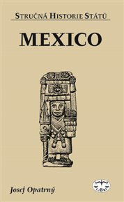 Mexiko: Stručná historie států - Josef Opatrný