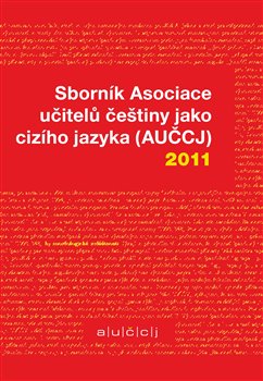 Levně Sborník Asociace učitelů češtiny jako cizího jazyka (AUČCJ) 2011