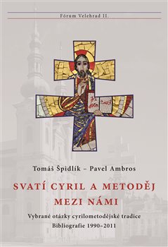 Levně Svatí Cyril a Metoděj mezi námi. Vybrané otázky cyrilometodějské tradice. Bibliografie 1990–2011 - Tomáš Špidlík, Pavel Ambros