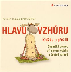 Levně Hlavu vzhůru. Malá kniha o přežití. Rychlá pomoc při stresu, vzteku a špatné náladě - Claudia Cross–Müller