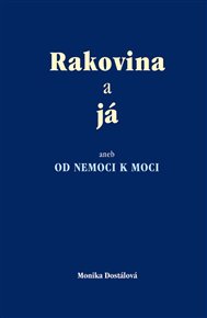 Rakovina a já: aneb  od nemoci k moci - Monika Dostálová