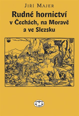 Rudné hornictví v Čechách, na Moravě a ve Slezsku - Jiří Majer